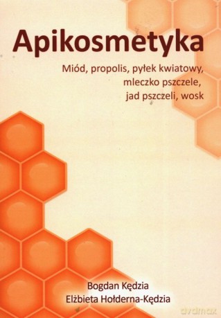 Apikosmetyka Miód propolis pyłek kwiatowy mleczko pszczele, jak pszczeli, wosk - Bogdan Kędzia [KSIĄŻKA]