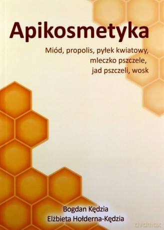 Apikosmetyka Miód propolis pyłek kwiatowy mleczko pszczele, jak pszczeli, wosk - Bogdan Kędzia [KSIĄŻKA]