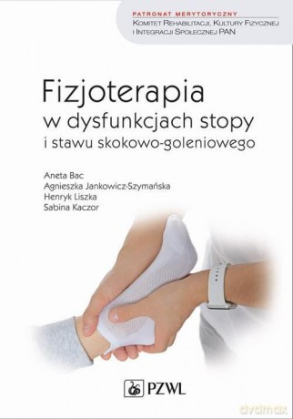 Fizjoterapia w dysfunkcjach stopy i stawu skokowo-goleniowego - Aneta Bac, Agnieszka Jankowicz-Szymańska [KSIĄŻKA]