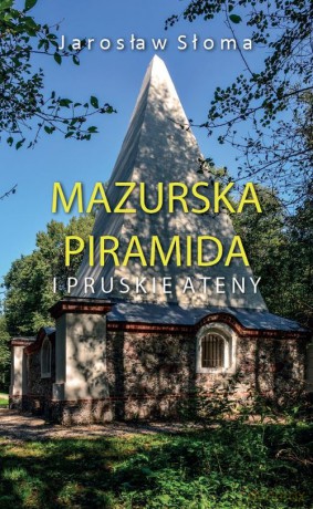 Mazurska piramida i pruskie Ateny - Jarosław Słoma [KSIĄŻKA]