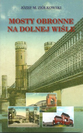 Mosty obronne na dolnej Wiśle - Józef M. Ziółkowski [KSIĄŻKA]