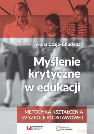 Myślenie krytyczne w edukacji - Iwona Czaja-Chudyba [KSIĄŻKA]
