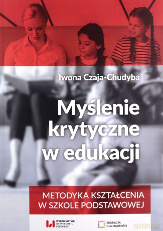 Myślenie krytyczne w edukacji - Iwona Czaja-Chudyba [KSIĄŻKA]