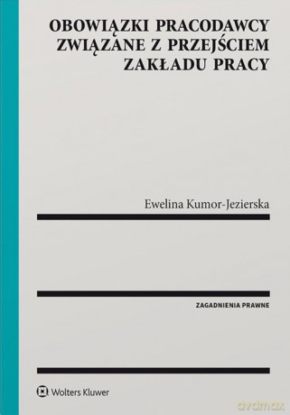 Obowiązki pracodawcy związane z przejściem zakładu pracy - Ewelina Kumor-Jezierska [KSIĄŻKA]