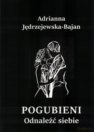 Pogubieni Odnaleźć siebie - Adrianna Jędrzejewska-Bajdan [KSIĄŻKA]