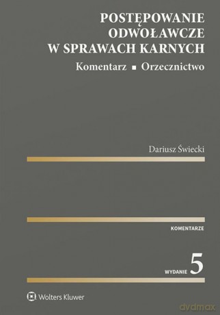 Postępowanie odwoławcze w sprawach karnych Komentarz. Orzecznictwo - Dariusz Świecki [KSIĄŻKA]