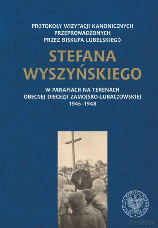 Protokoły wizytacji kanonicznych przeprowadzonych przez biskupa lubelskiego Stefana Wyszyńskiego [KSIĄŻKA]
