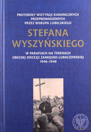 Protokoły wizytacji kanonicznych przeprowadzonych przez biskupa lubelskiego Stefana Wyszyńskiego [KSIĄŻKA]