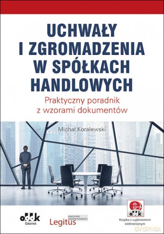 Uchwały i zgromadzenia w spółkach handlowych - Michał Koralewski [KSIĄŻKA]