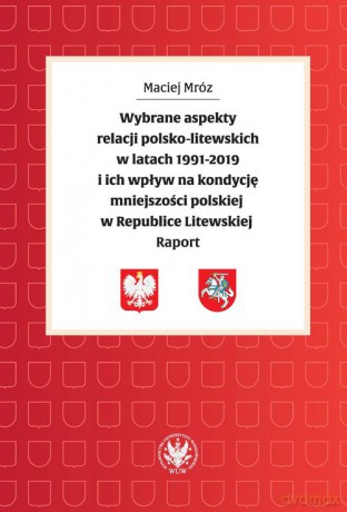 Wybrane aspekty relacji polsko-litewskich w latach 1991-2019 i ich wpływ na kondycję mniejszości - Maciej Mróz [KSIĄŻKA]