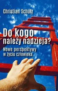 Do kogo należy nadzieja? Nowe perspektywy w życiu człowieka - Christian Schutz [KSIĄŻKA]