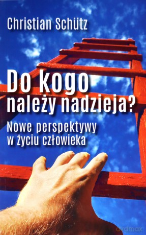 Do kogo należy nadzieja? Nowe perspektywy w życiu człowieka - Christian Schutz [KSIĄŻKA]