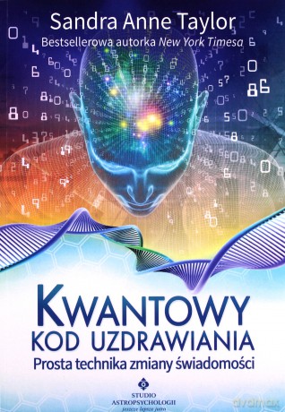 Kwantowy kod uzdrawiania. Prosta technika zmiany świadomości - Anne Sandra Taylor [KSIĄŻKA]