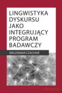 Lingwistyka dyskursu jako integrujący program badawczy - Waldemar Czachur [KSIĄŻKA]