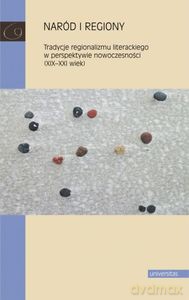 Naród i regiony. Tradycje regionalizmu literackiego w perspektywie nowoczesności (XIX-XXI wiek) - D. Zawadzka, K. Sawicka-Mierzyńska, M. Radecka [KSIĄŻKA]