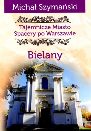 Tajemnicze miasto. Spacery po Warszawie (Tom 11) Bielany - Michał Szymański [KSIĄŻKA]