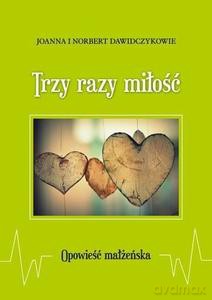 Trzy razy miłość. Opowieść małżeńska - Joanna i Norbert Dawidczykowie [KSIĄŻKA]