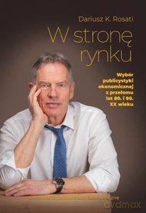 W stronę rynku. Wybór publicystyki ekonomicznej z przełomu lat 80. i 90. XX wieku - Dariusz K. Rosati [KSIĄŻKA]