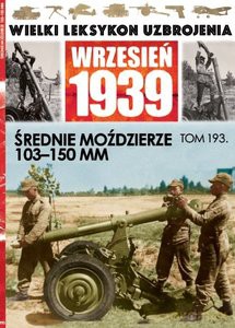 Wielki Leksykon Uzbrojenia Wrzesień 1939 (Tom 193) Średnie moździerze 103-150mm [KSIĄŻKA]