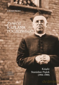 Żywot kapłana poczciwego. Ksiądz Stanisław Piątek (1906-1988) - Łukasz Front [KSIĄŻKA]