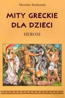 Mity greckie dla dzieci herosi - Mirosław Rutkowski [KSIĄŻKA]