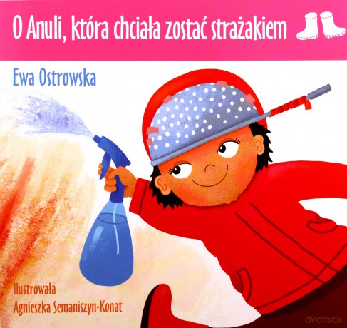 O Anuli, która chciała zostać strażakiem - Ewa Ostrowska [KSIĄŻKA]