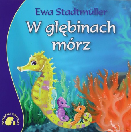 Zwierzaki-dzieciaki w głębinach mórz - Ewa Stadtmuller [KSIĄŻKA]