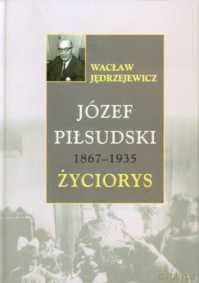 Józef Piłsudski życiorys - Wacław Jędrzejewicz [KSIĄŻKA]