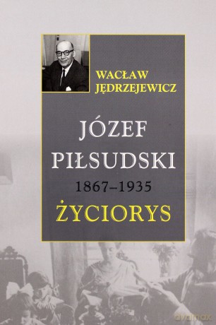 Józef Piłsudski życiorys - Wacław Jędrzejewicz [KSIĄŻKA]