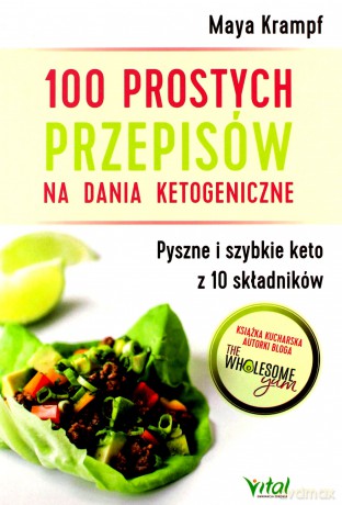 100 prostych przepisów na dania ketogeniczne. Pyszne i szybkie keto z 10 składników - Maya Krampf [KSIĄŻKA]