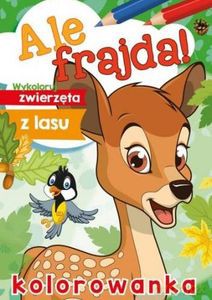 Ale frajda! Wykoloruj zwierzęta z lasu [KSIĄŻKA]