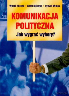 Komunikacja polityczna - Jak Wygrać Wybory [KSIĄŻKA]