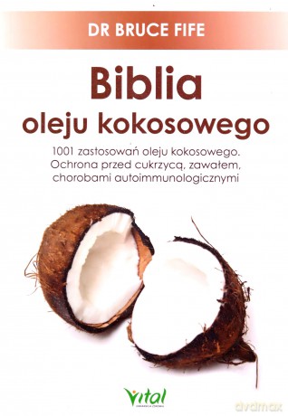 Biblia oleju kokosowego. 1001 zastosowań oleju kokosowego. Ochrona przed cukrzycą, zawałem, chorobami autoimmunologicznymi - Bruce dr Fife [KSIĄŻKA]
