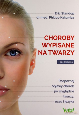 Choroby wypisane na twarzy. Rozpoznaj objawy chorób po wyglądzie twarzy, oczu i języka - Eric Standop, Philipp Katumba [KSIĄŻKA]