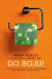 Do boju! Jak w skrajnych sytuacjach pozostać w jednym kawałku, zachować zmysły i nie złapać infekcji - Mary Roach [KSIĄŻKA]