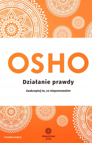 Działanie prawdy. Zaakceptuj to, co niepoznawalne - OSHO [KSIĄŻKA]