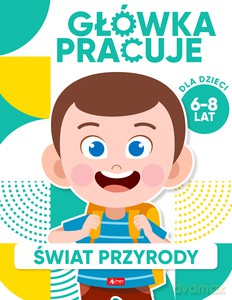 Główka pracuje. Świat przyrody - Iwona Baturo [KSIĄŻKA]
