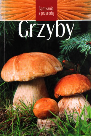 Grzyby - Spotkania z przyrodą [KSIĄŻKA]