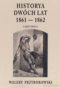 Historya dwóch lat 1861-1862. Część druga - Walery Przyborowski [KSIĄŻKA]