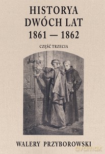 Historya dwóch lat 1861-1862. Część trzecia - Walery Przyborowski [KSIĄŻKA]