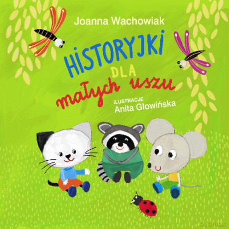 Historyjki dla małych uszu - Joanna Wachowiak [KSIĄŻKA]
