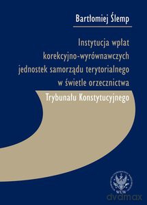 Instytucja wpłat korekcyjno-wyrównawczych jednostek samorządu terytorialnego w świetle orzecznictwa - Bartłomiej Ślemp [KSIĄŻKA]
