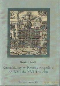 Katechizmy w Rzeczypospolitej od XVI do XVIII wieku - Wojciech Pawlik [KSIĄŻKA]