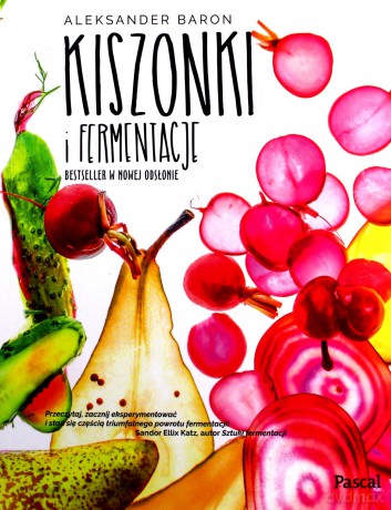 Kiszonki i fermentacje. Bestseller w nowej odsłonie - Aleksander Baron [KSIĄŻKA]