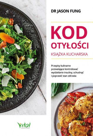 Kod otyłości - książka kucharska dla zdrowia. Przepisy kulinarne, dzięki którym pokonasz cukrzycę, schudniesz i poprawisz samopoczucie - Jason dr Fung [KSIĄŻKA]
