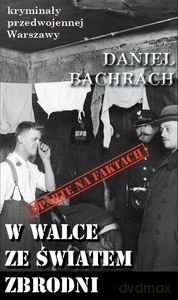 Kryminały przedwojennej Warszawy (Tom 86) W walce ze światem zbrodni. Sensacyjne pamiętniki byłego aspiranta - Daniel Bachrach [KSIĄŻKA]