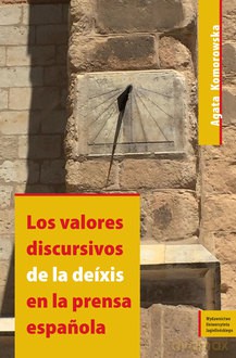 Los valores discursivos de la deíxis en la prensa espanola - Agata Komorowska [KSIĄŻKA]