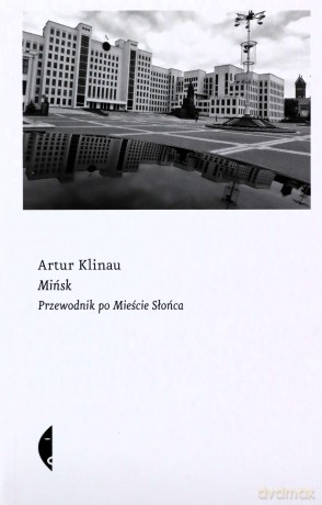 Mińsk. Przewodnik po Mieście Słońca - Artur Klinau [KSIĄŻKA]