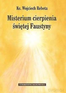Misterium cierpienia świętej Faustyny - Wojciech Rebeta [KSIĄŻKA]