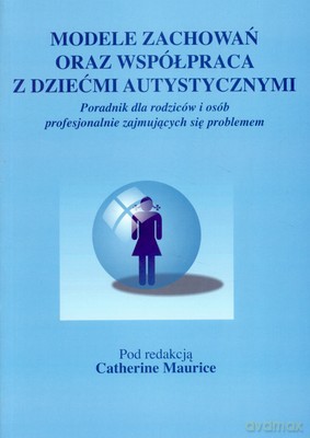 Modele zachowań - dzieci autystyczne - Red.Catherine Maurice [KSIĄŻKA]
